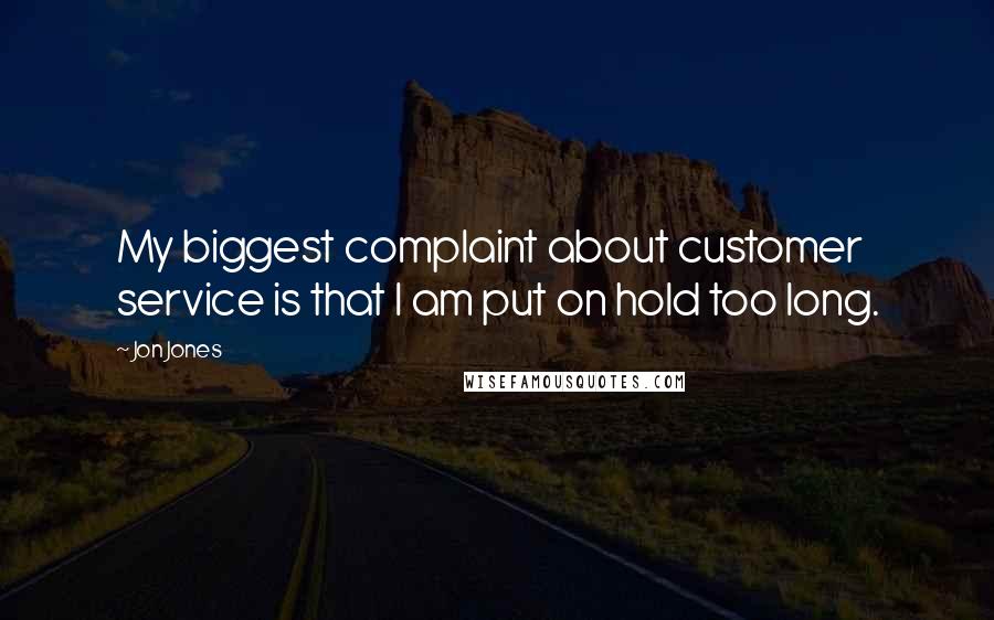 Jon Jones Quotes: My biggest complaint about customer service is that I am put on hold too long.