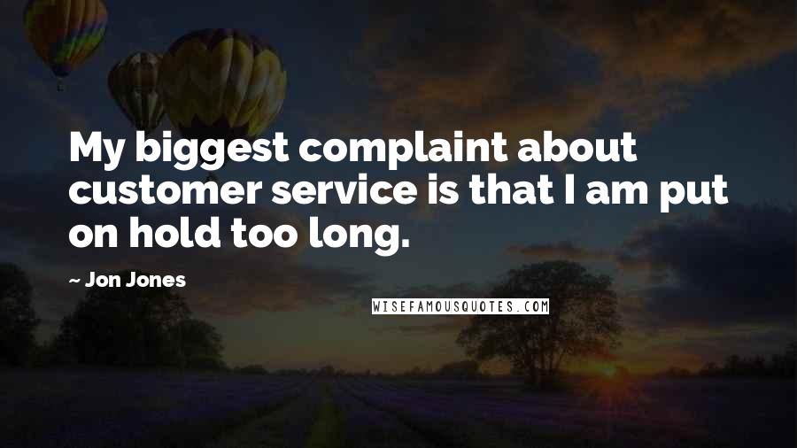 Jon Jones Quotes: My biggest complaint about customer service is that I am put on hold too long.