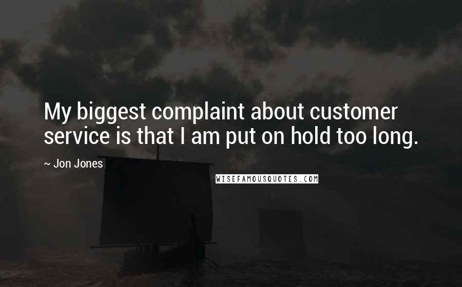 Jon Jones Quotes: My biggest complaint about customer service is that I am put on hold too long.