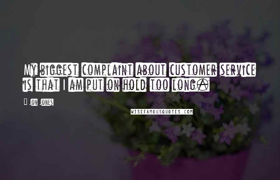 Jon Jones Quotes: My biggest complaint about customer service is that I am put on hold too long.