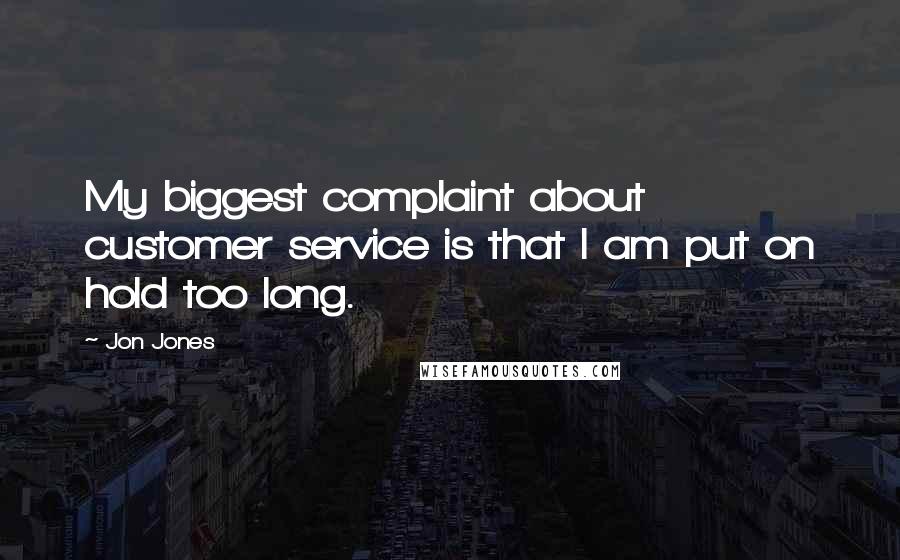 Jon Jones Quotes: My biggest complaint about customer service is that I am put on hold too long.