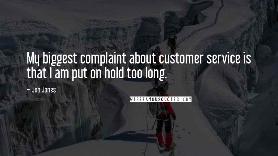 Jon Jones Quotes: My biggest complaint about customer service is that I am put on hold too long.