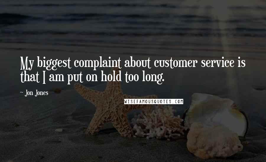 Jon Jones Quotes: My biggest complaint about customer service is that I am put on hold too long.