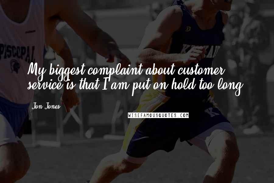 Jon Jones Quotes: My biggest complaint about customer service is that I am put on hold too long.