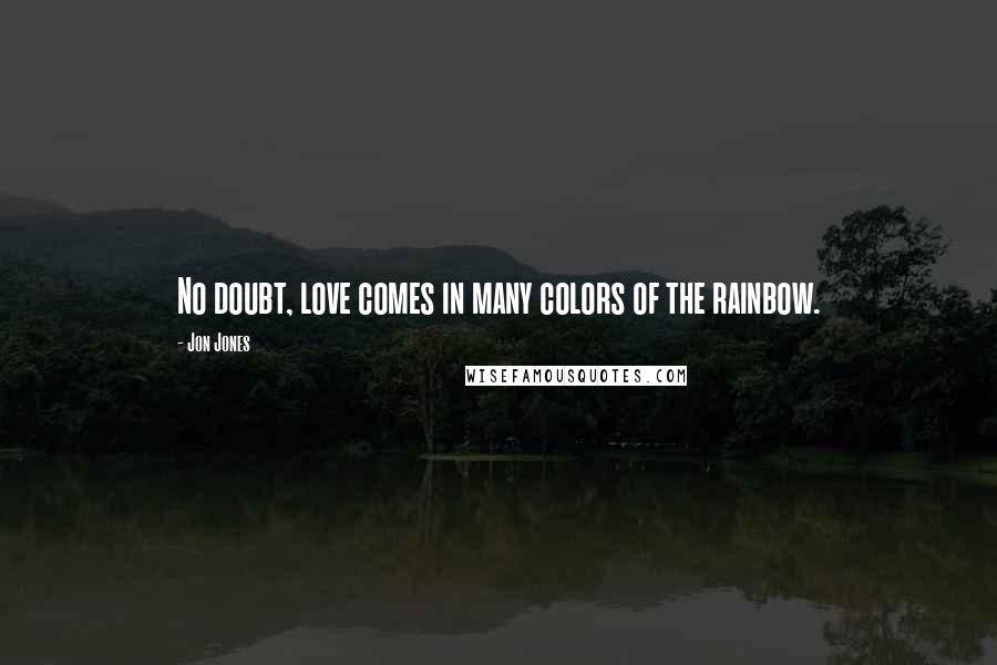 Jon Jones Quotes: No doubt, love comes in many colors of the rainbow.
