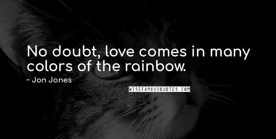 Jon Jones Quotes: No doubt, love comes in many colors of the rainbow.