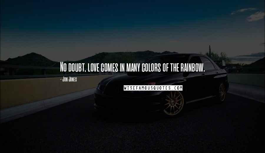 Jon Jones Quotes: No doubt, love comes in many colors of the rainbow.