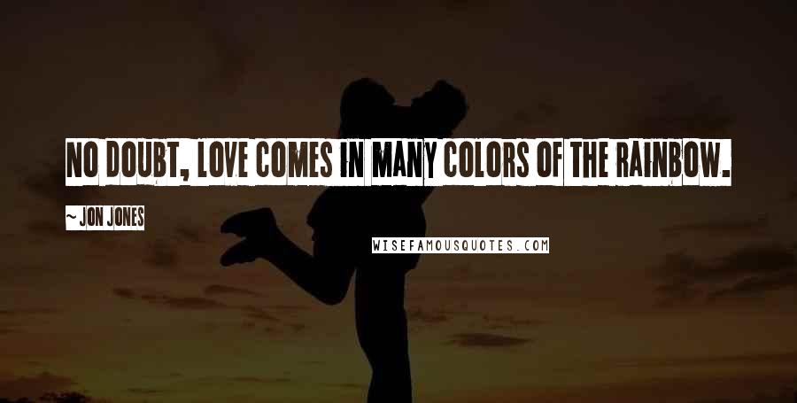 Jon Jones Quotes: No doubt, love comes in many colors of the rainbow.