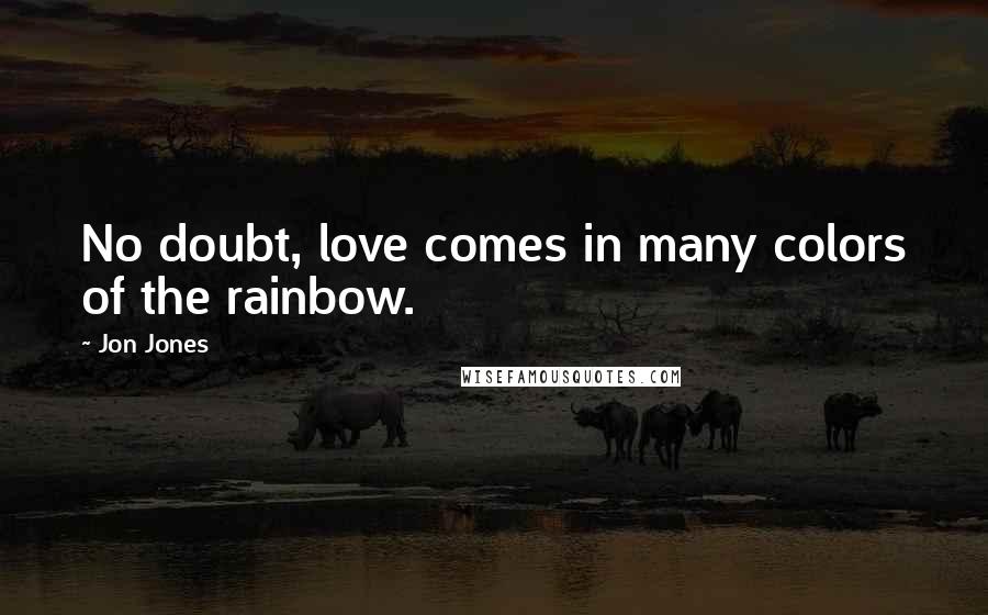 Jon Jones Quotes: No doubt, love comes in many colors of the rainbow.