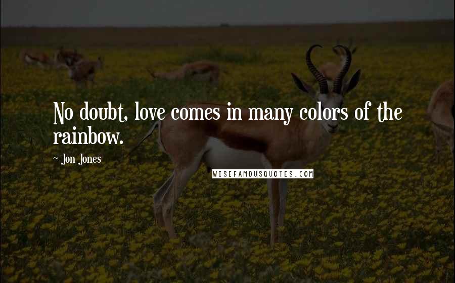 Jon Jones Quotes: No doubt, love comes in many colors of the rainbow.