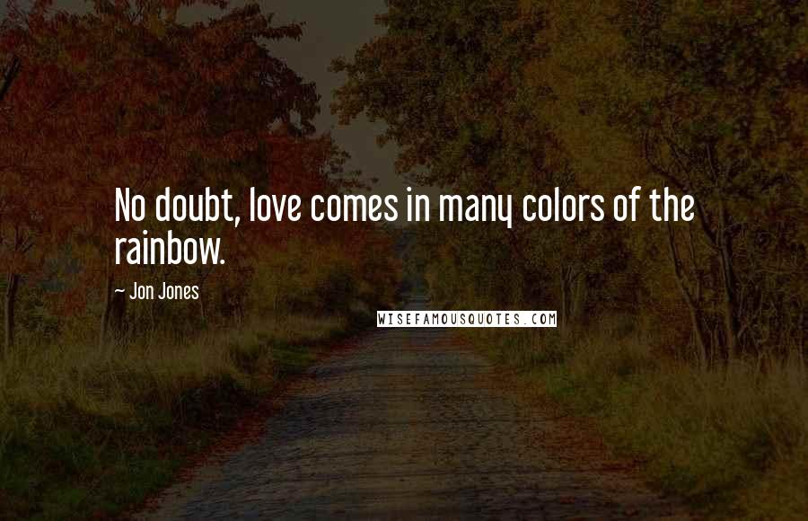 Jon Jones Quotes: No doubt, love comes in many colors of the rainbow.