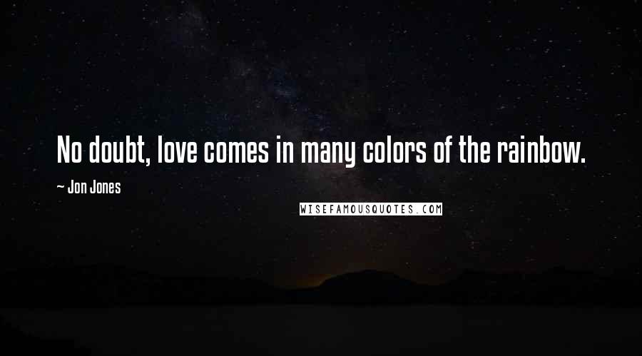 Jon Jones Quotes: No doubt, love comes in many colors of the rainbow.