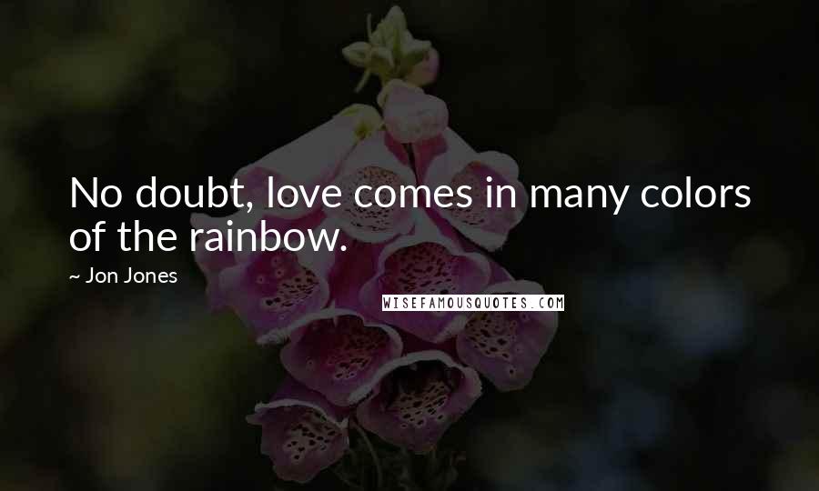 Jon Jones Quotes: No doubt, love comes in many colors of the rainbow.