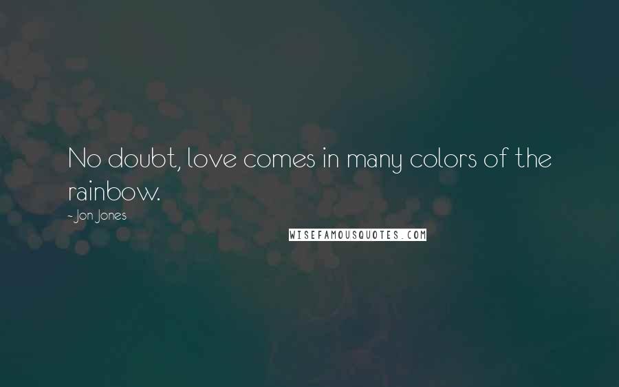 Jon Jones Quotes: No doubt, love comes in many colors of the rainbow.