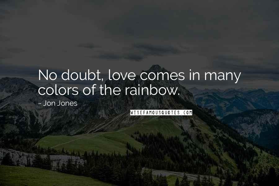 Jon Jones Quotes: No doubt, love comes in many colors of the rainbow.
