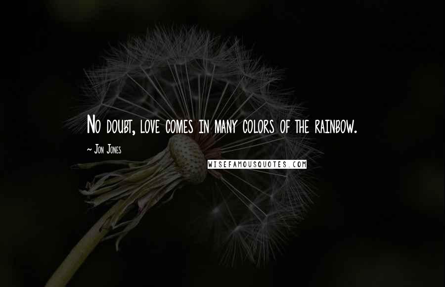 Jon Jones Quotes: No doubt, love comes in many colors of the rainbow.