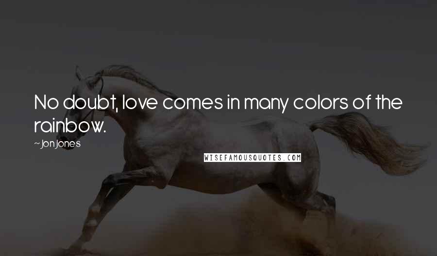 Jon Jones Quotes: No doubt, love comes in many colors of the rainbow.