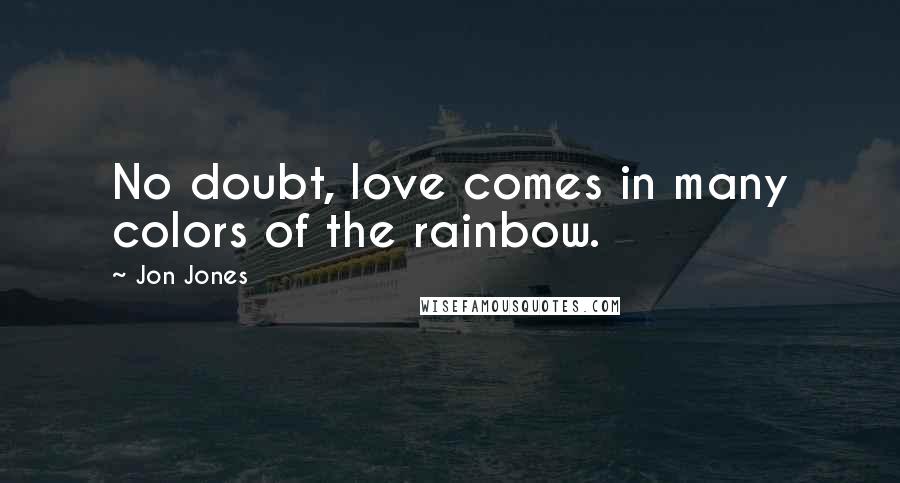 Jon Jones Quotes: No doubt, love comes in many colors of the rainbow.