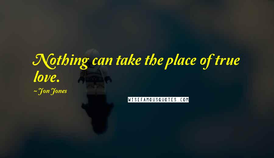 Jon Jones Quotes: Nothing can take the place of true love.