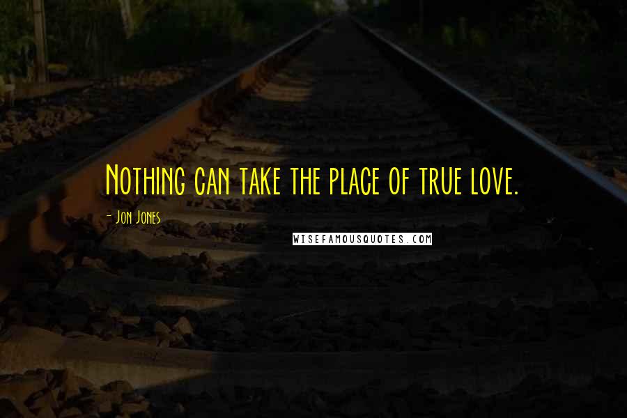 Jon Jones Quotes: Nothing can take the place of true love.