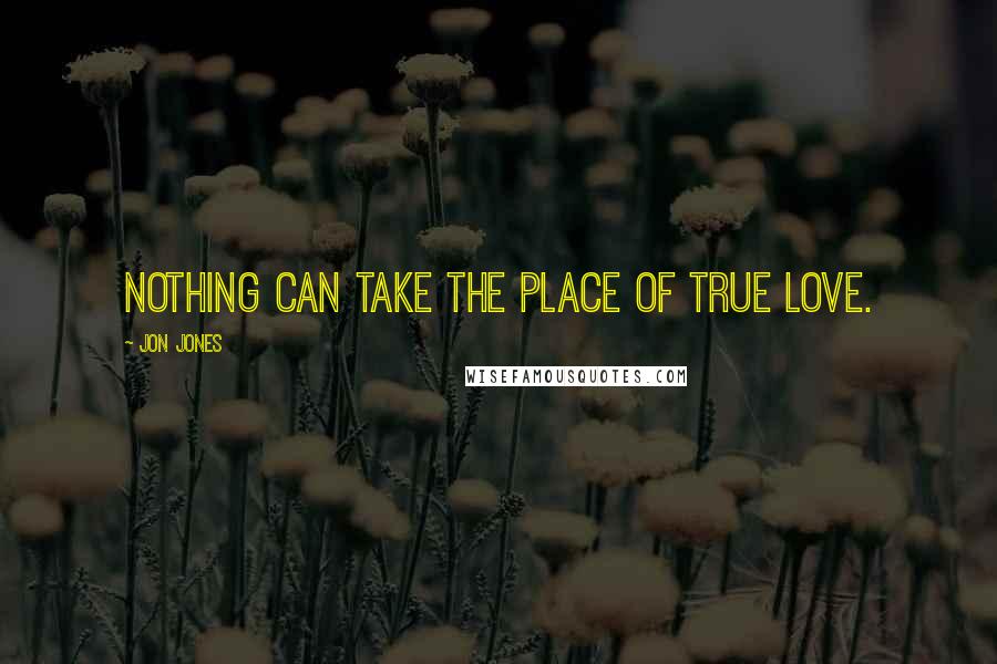 Jon Jones Quotes: Nothing can take the place of true love.