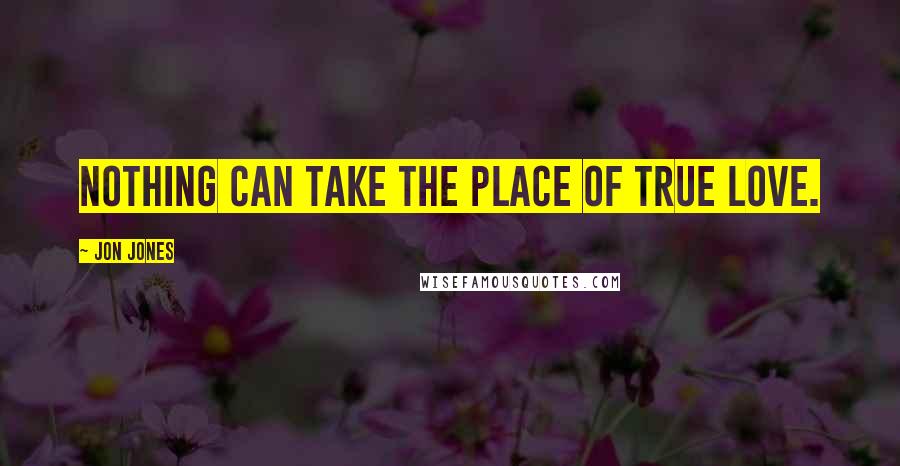 Jon Jones Quotes: Nothing can take the place of true love.