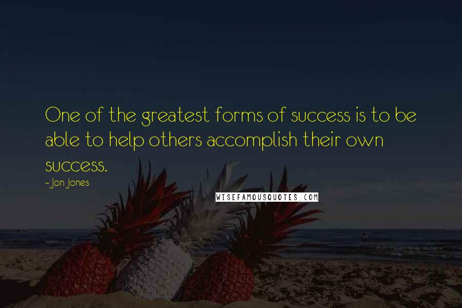 Jon Jones Quotes: One of the greatest forms of success is to be able to help others accomplish their own success.