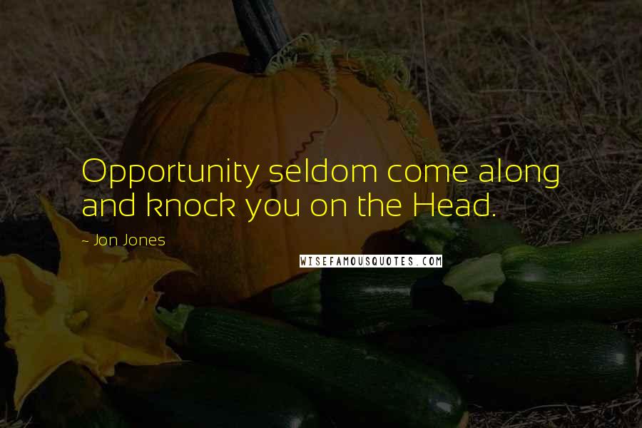 Jon Jones Quotes: Opportunity seldom come along and knock you on the Head.