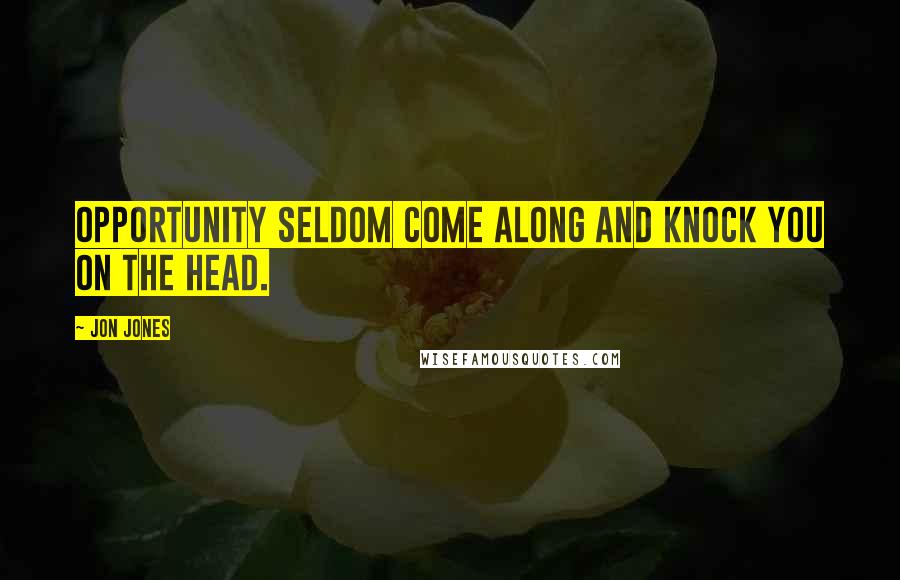 Jon Jones Quotes: Opportunity seldom come along and knock you on the Head.