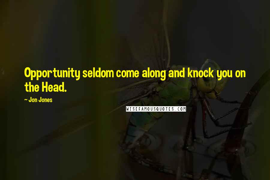 Jon Jones Quotes: Opportunity seldom come along and knock you on the Head.