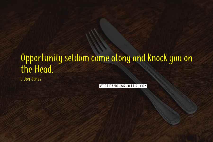 Jon Jones Quotes: Opportunity seldom come along and knock you on the Head.