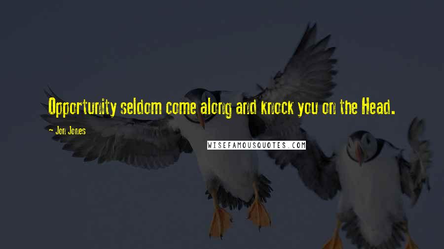 Jon Jones Quotes: Opportunity seldom come along and knock you on the Head.