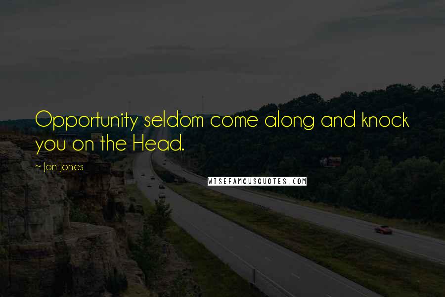 Jon Jones Quotes: Opportunity seldom come along and knock you on the Head.