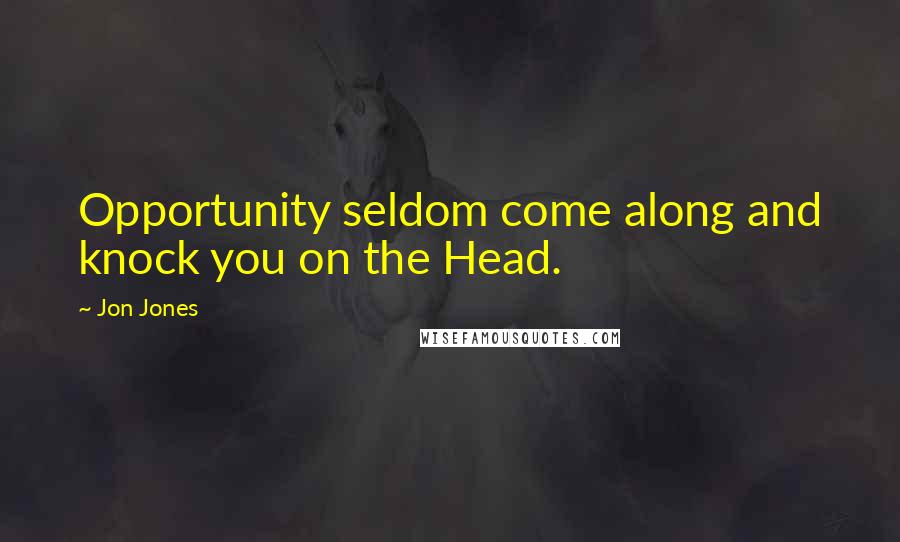 Jon Jones Quotes: Opportunity seldom come along and knock you on the Head.