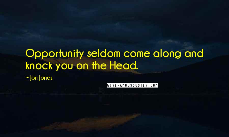 Jon Jones Quotes: Opportunity seldom come along and knock you on the Head.