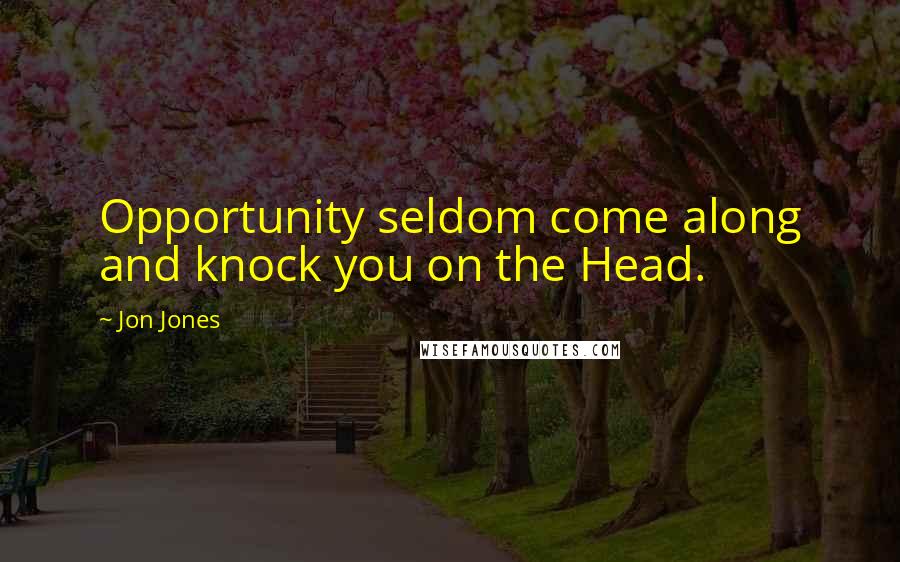 Jon Jones Quotes: Opportunity seldom come along and knock you on the Head.