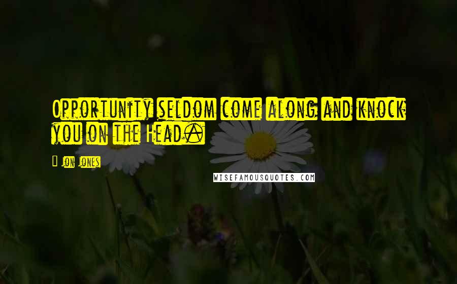 Jon Jones Quotes: Opportunity seldom come along and knock you on the Head.