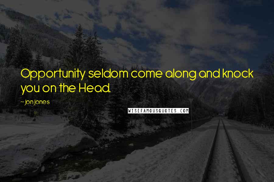 Jon Jones Quotes: Opportunity seldom come along and knock you on the Head.