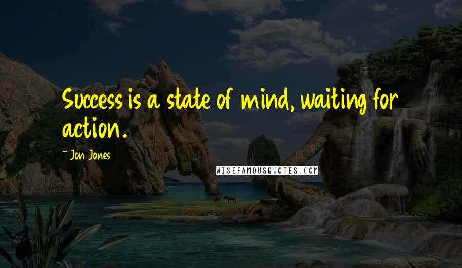 Jon Jones Quotes: Success is a state of mind, waiting for action.