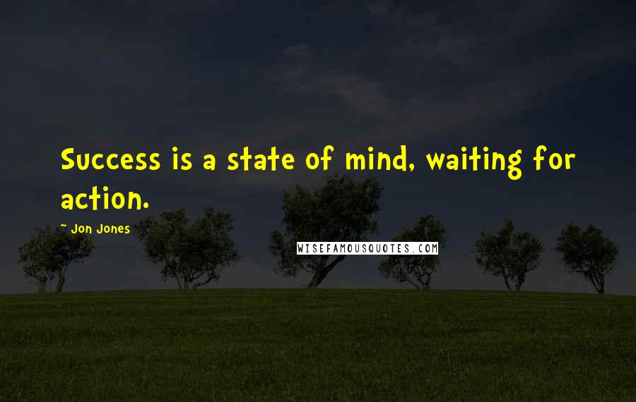 Jon Jones Quotes: Success is a state of mind, waiting for action.