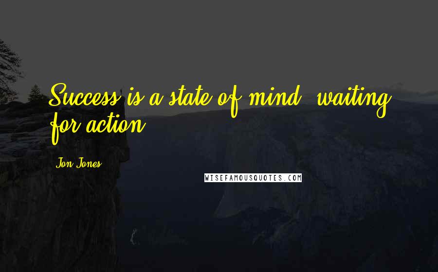 Jon Jones Quotes: Success is a state of mind, waiting for action.