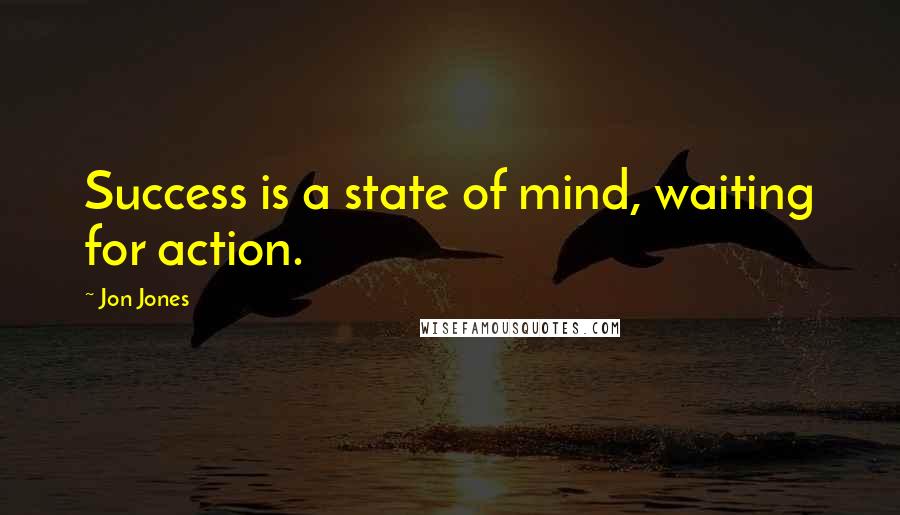 Jon Jones Quotes: Success is a state of mind, waiting for action.