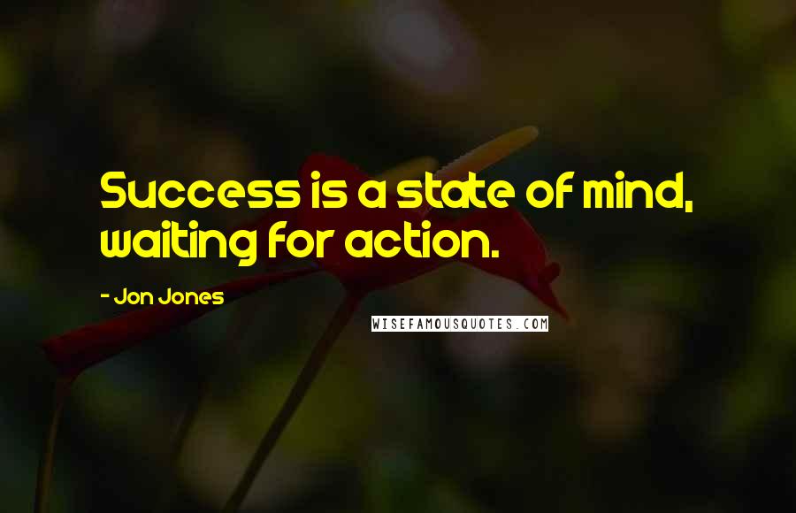 Jon Jones Quotes: Success is a state of mind, waiting for action.