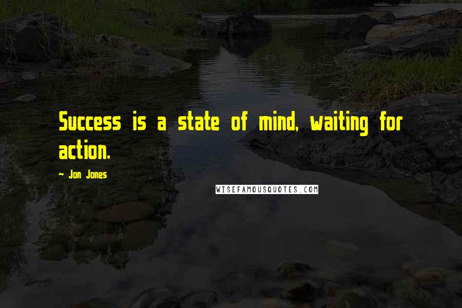 Jon Jones Quotes: Success is a state of mind, waiting for action.