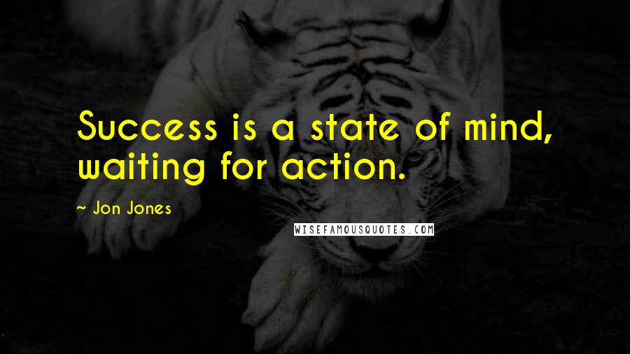 Jon Jones Quotes: Success is a state of mind, waiting for action.