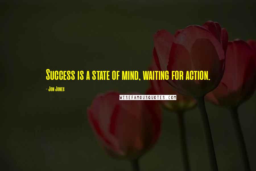 Jon Jones Quotes: Success is a state of mind, waiting for action.