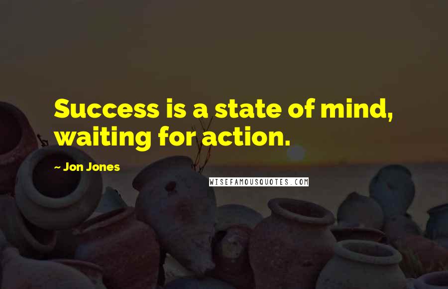 Jon Jones Quotes: Success is a state of mind, waiting for action.