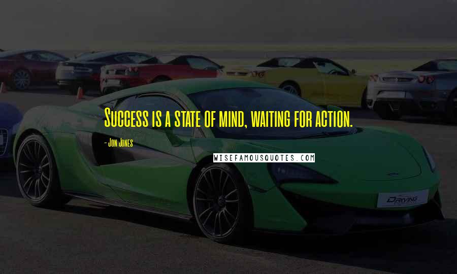 Jon Jones Quotes: Success is a state of mind, waiting for action.