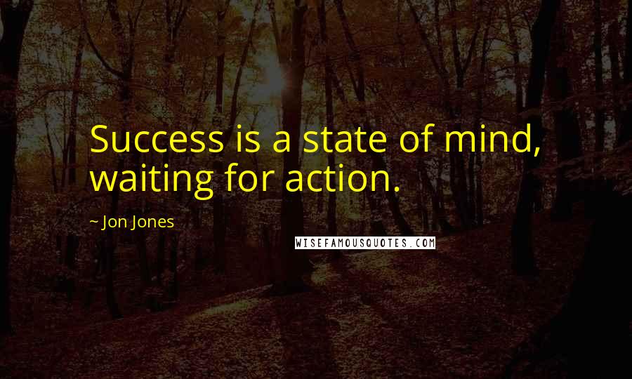 Jon Jones Quotes: Success is a state of mind, waiting for action.