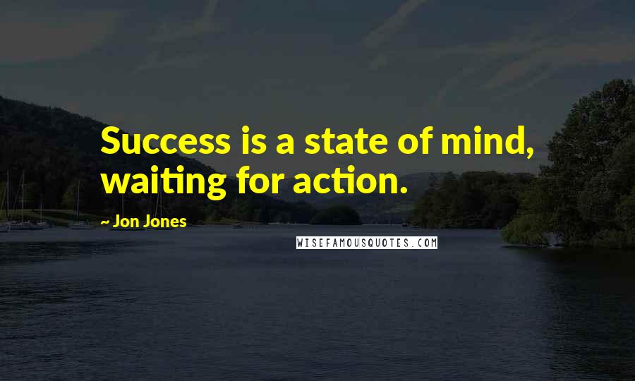 Jon Jones Quotes: Success is a state of mind, waiting for action.